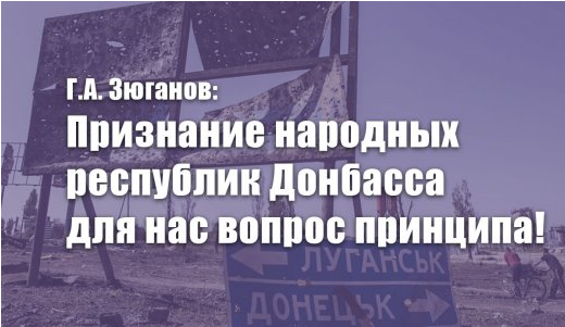 Зюганов Г.А.: Признание народных республик Донбасса для нас вопрос принципа!