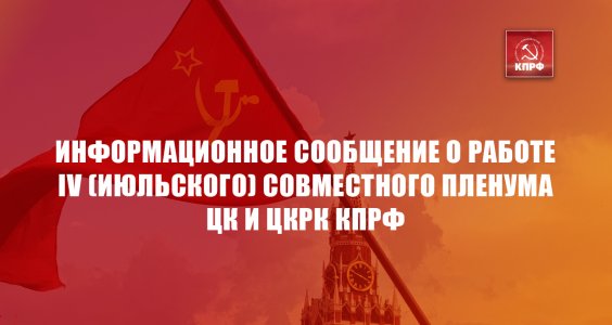 Информационное сообщение о работе IV (июльского) совместного Пленума ЦК и ЦКРК КПРФ